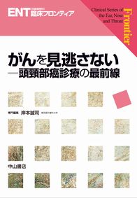 ENT臨床フロンティア　がんを見逃さない－頭頸部癌診療の最前線